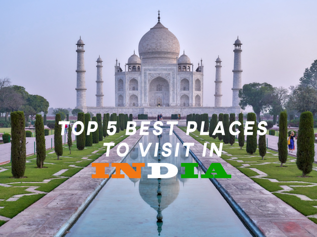 Top 5 Absolute Best Places to Visit in India